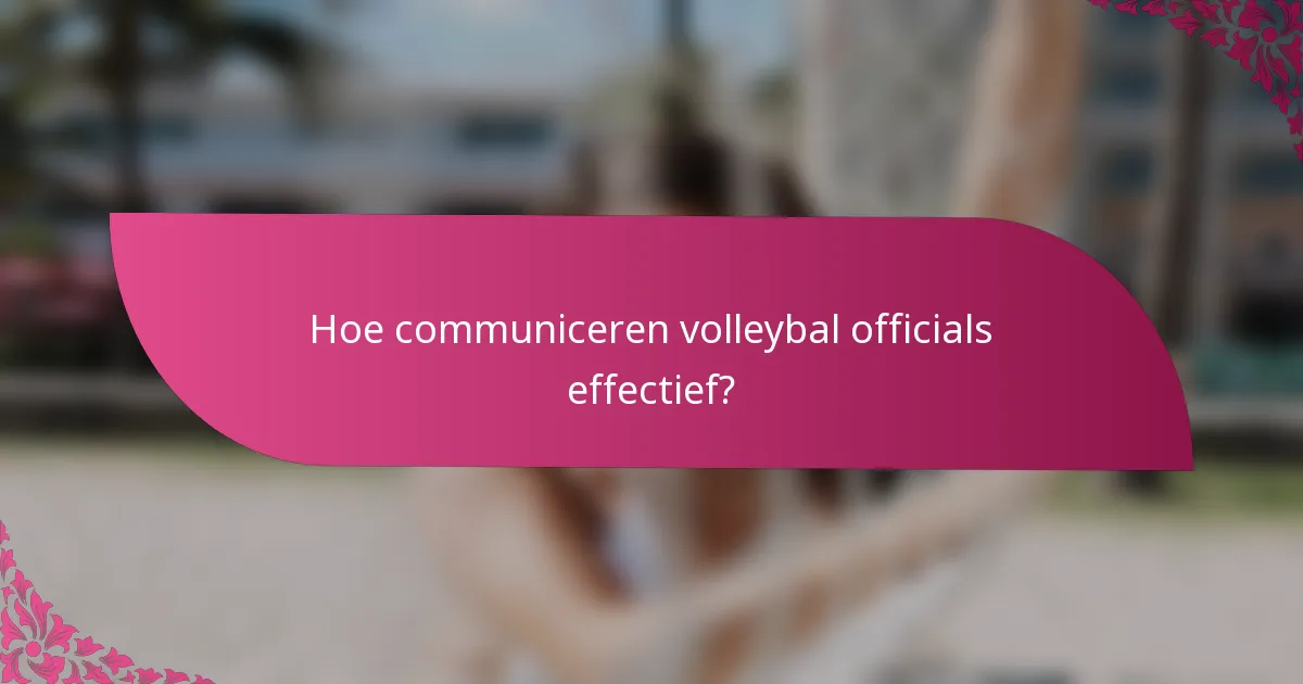 Hoe communiceren volleybal officials effectief?