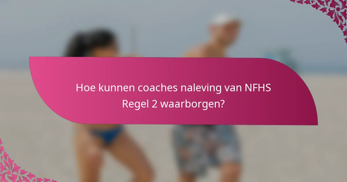 Hoe kunnen coaches naleving van NFHS Regel 2 waarborgen?