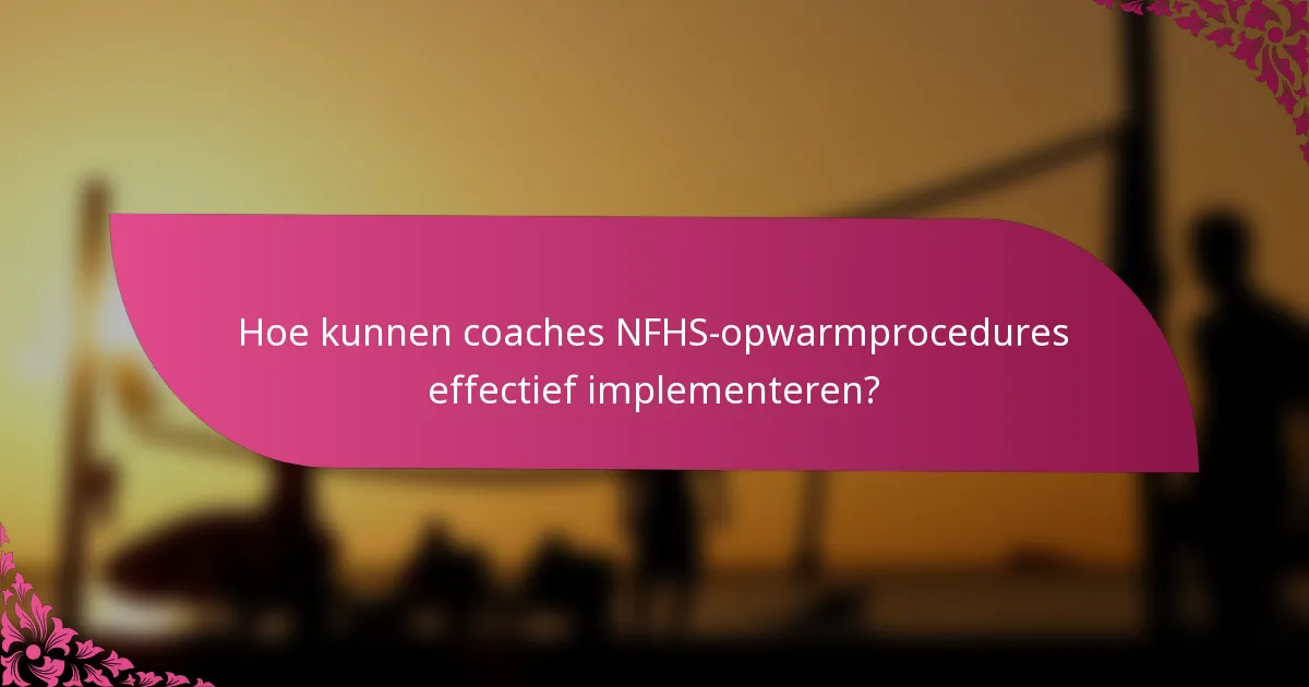 Hoe kunnen coaches NFHS-opwarmprocedures effectief implementeren?