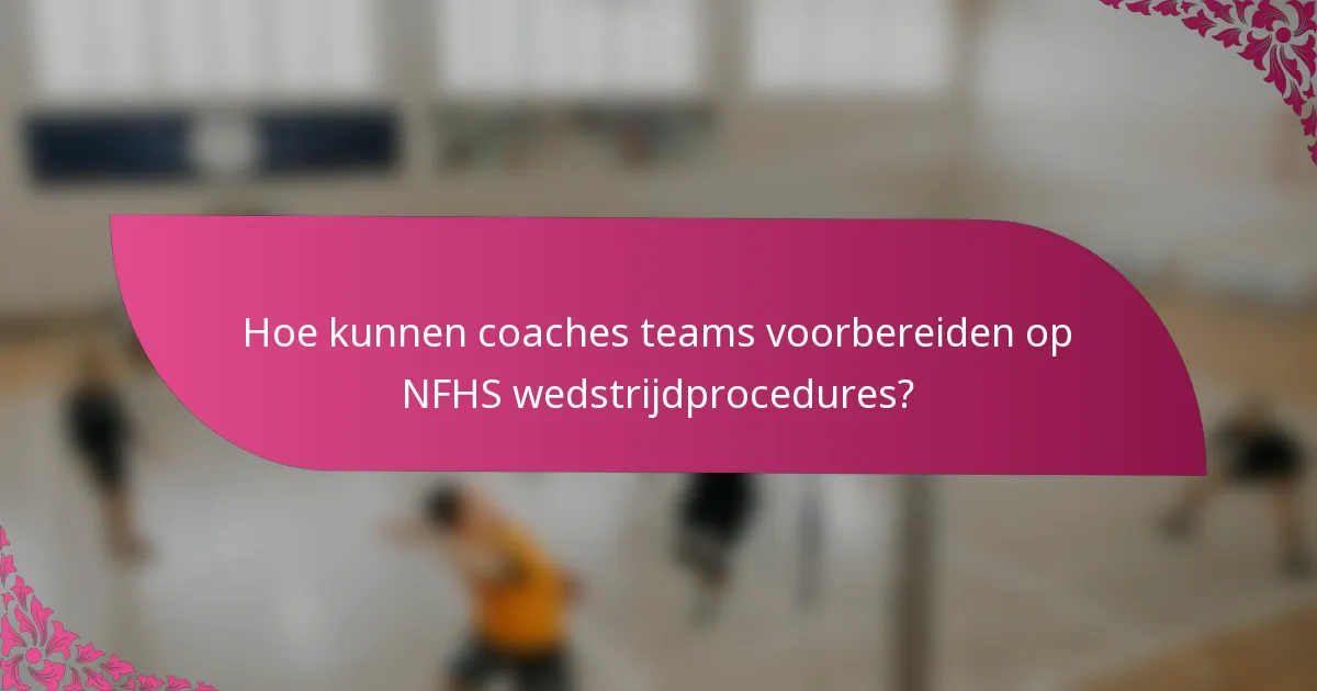 Hoe kunnen coaches teams voorbereiden op NFHS wedstrijdprocedures?