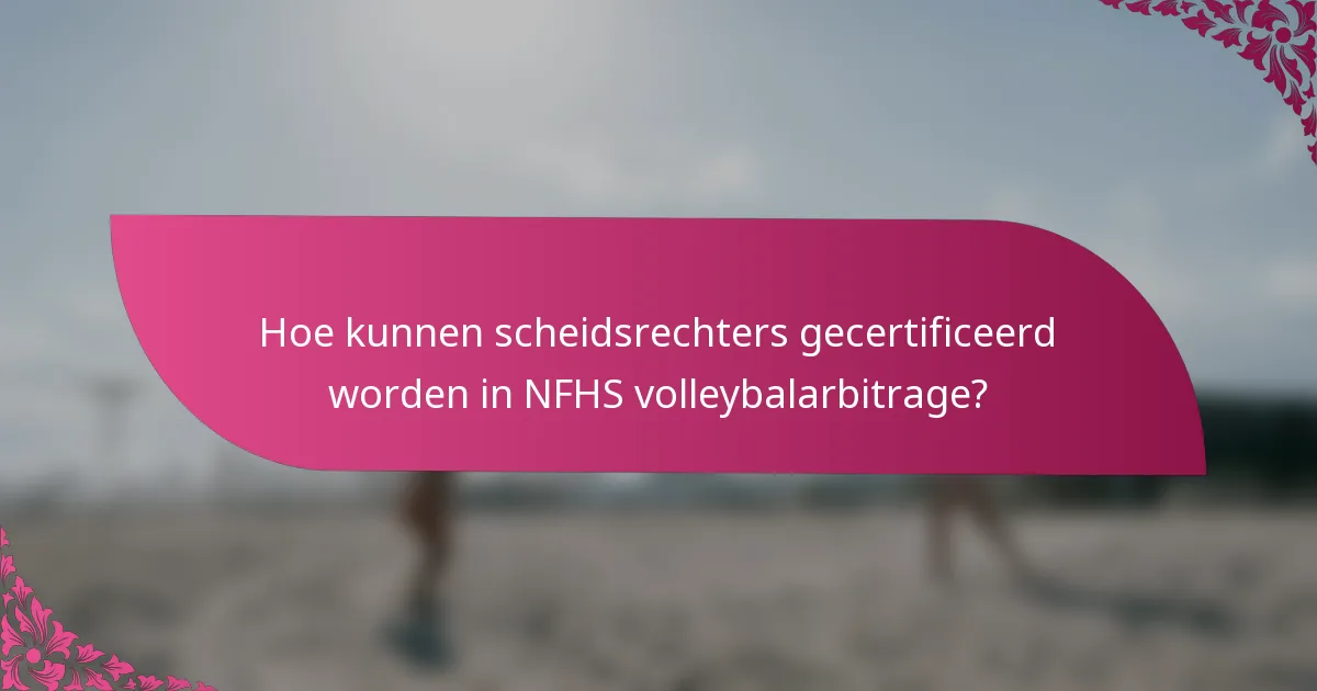 Hoe kunnen scheidsrechters gecertificeerd worden in NFHS volleybalarbitrage?
