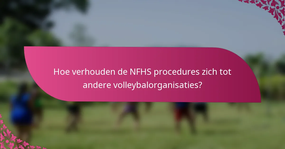 Hoe verhouden de NFHS procedures zich tot andere volleybalorganisaties?