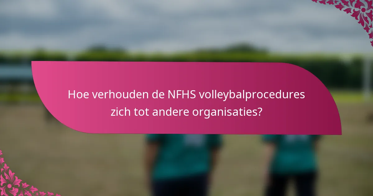 Hoe verhouden de NFHS volleybalprocedures zich tot andere organisaties?