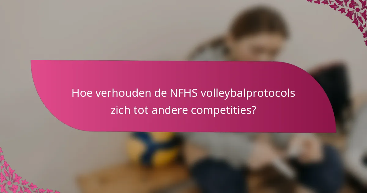 Hoe verhouden de NFHS volleybalprotocols zich tot andere competities?