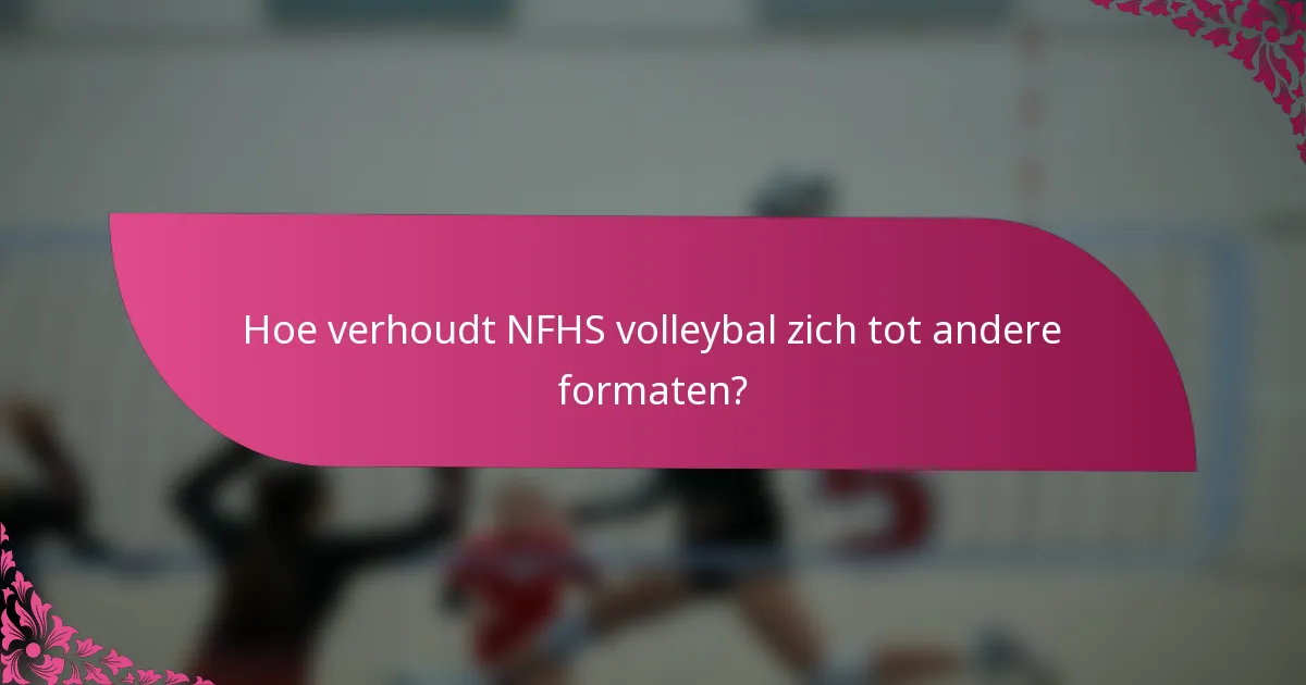 Hoe verhoudt NFHS volleybal zich tot andere formaten?