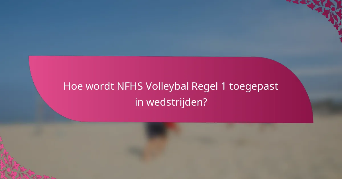Hoe wordt NFHS Volleybal Regel 1 toegepast in wedstrijden?