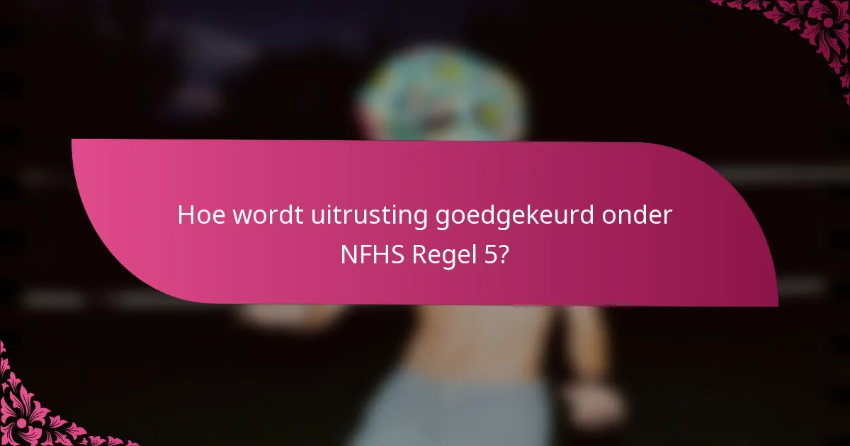 Hoe wordt uitrusting goedgekeurd onder NFHS Regel 5?