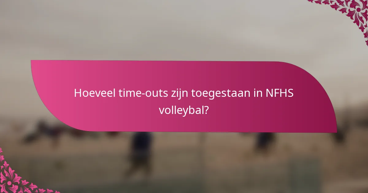 Hoeveel time-outs zijn toegestaan in NFHS volleybal?