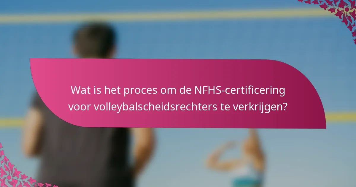 Wat is het proces om de NFHS-certificering voor volleybalscheidsrechters te verkrijgen?