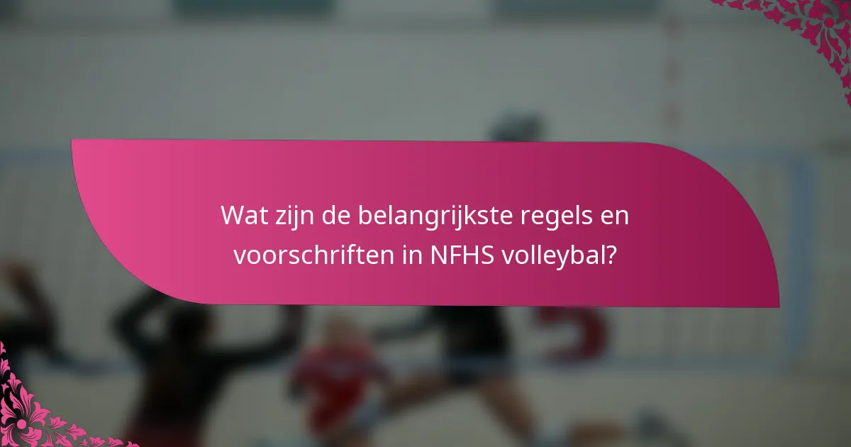Wat zijn de belangrijkste regels en voorschriften in NFHS volleybal?