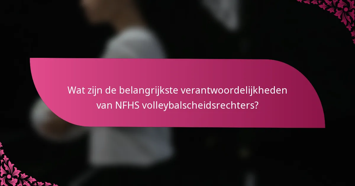 Wat zijn de belangrijkste verantwoordelijkheden van NFHS volleybalscheidsrechters?