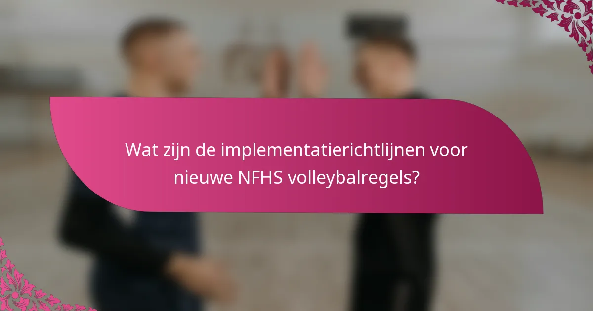 Wat zijn de implementatierichtlijnen voor nieuwe NFHS volleybalregels?