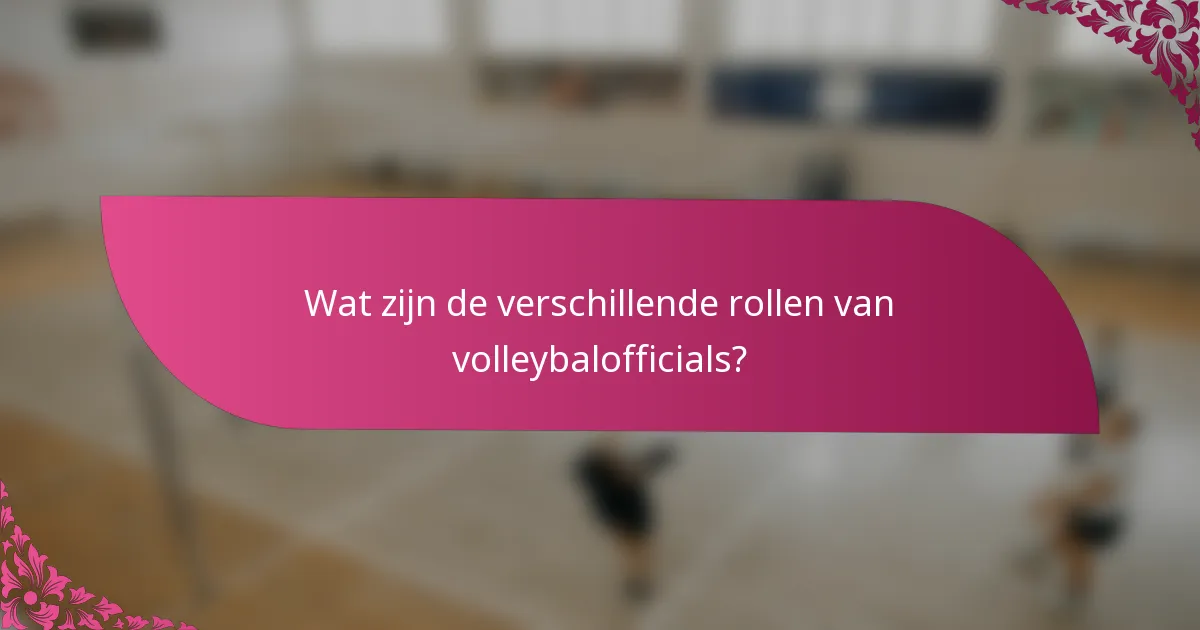 Wat zijn de verschillende rollen van volleybalofficials?