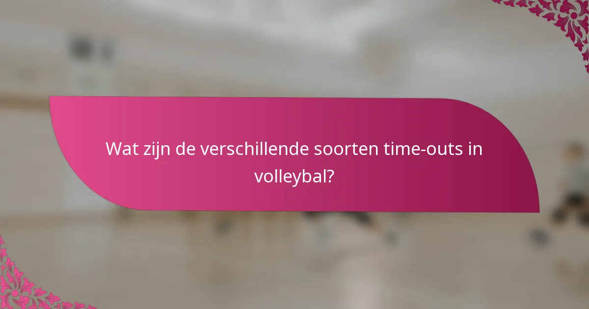 Wat zijn de verschillende soorten time-outs in volleybal?