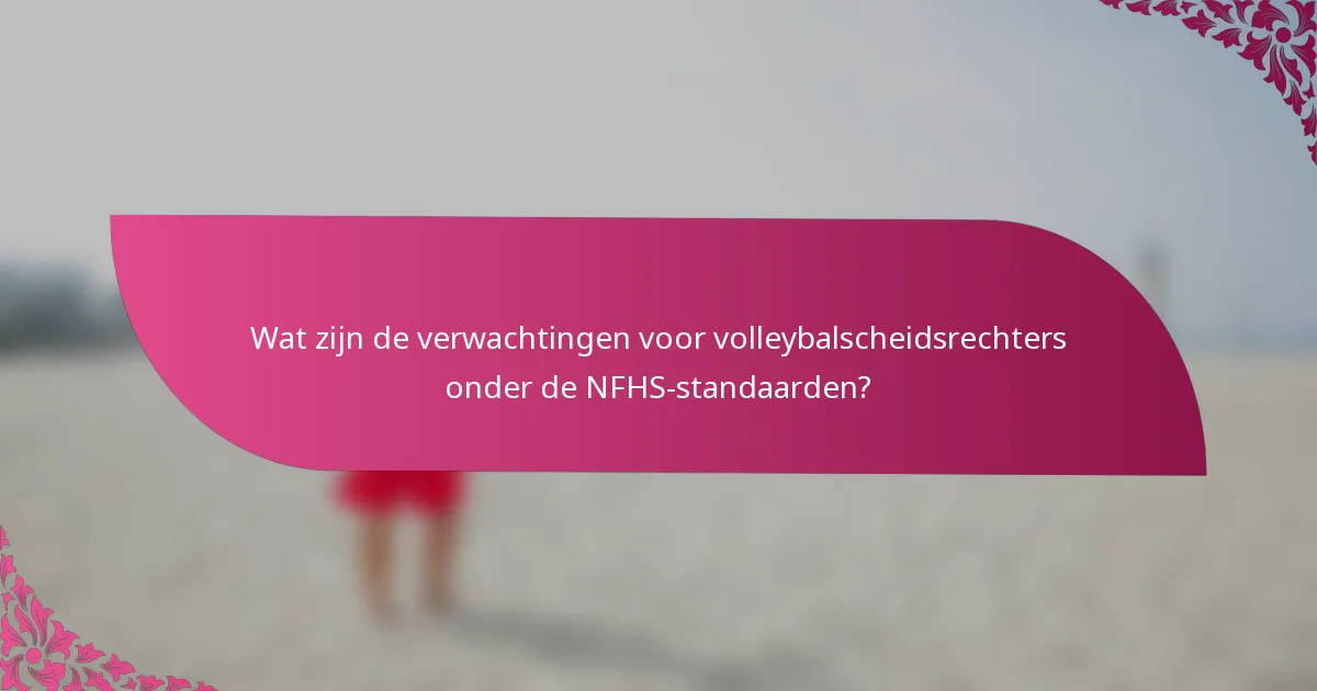 Wat zijn de verwachtingen voor volleybalscheidsrechters onder de NFHS-standaarden?