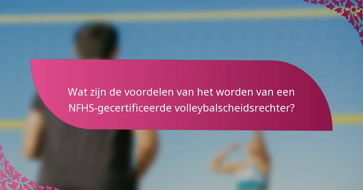 Wat zijn de voordelen van het worden van een NFHS-gecertificeerde volleybalscheidsrechter?