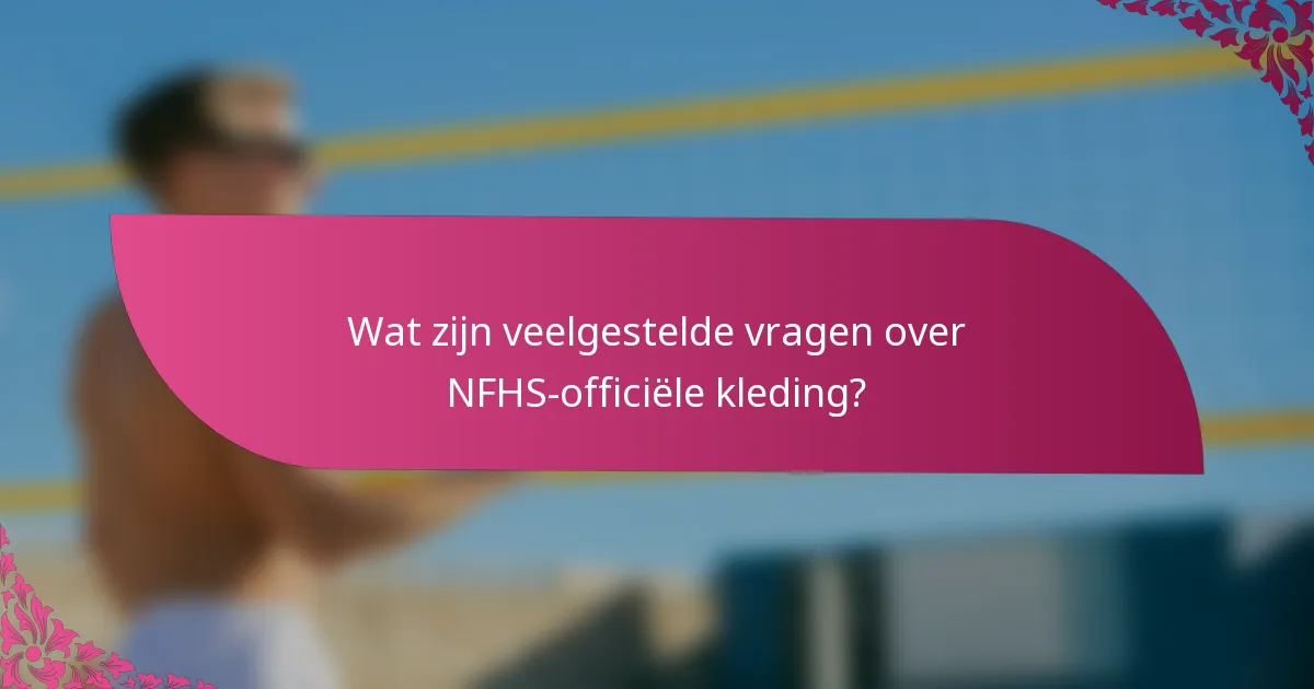 Wat zijn veelgestelde vragen over NFHS-officiële kleding?