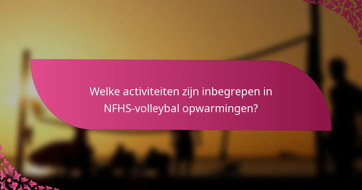 Welke activiteiten zijn inbegrepen in NFHS-volleybal opwarmingen?