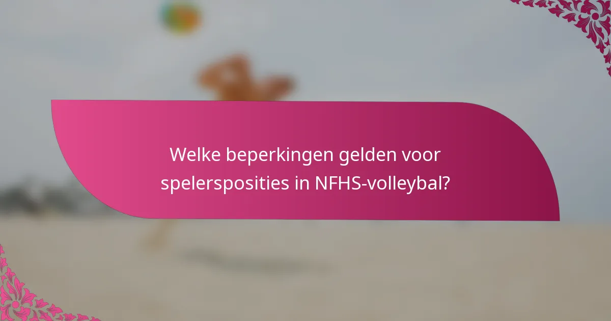 Welke beperkingen gelden voor spelersposities in NFHS-volleybal?