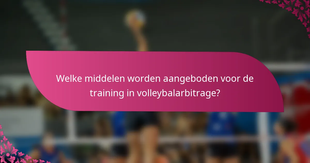 Welke middelen worden aangeboden voor de training in volleybalarbitrage?