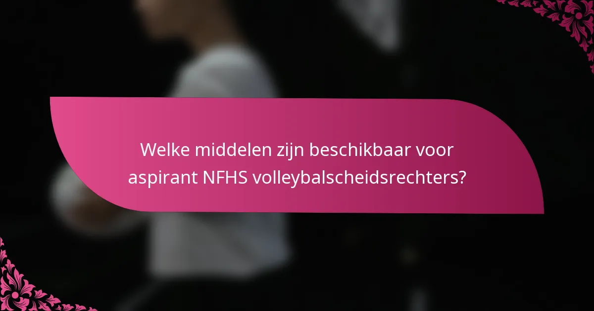 Welke middelen zijn beschikbaar voor aspirant NFHS volleybalscheidsrechters?