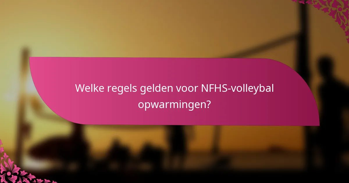 Welke regels gelden voor NFHS-volleybal opwarmingen?