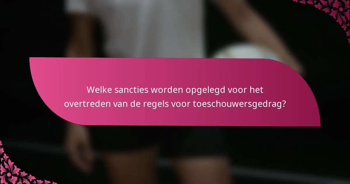 Welke sancties worden opgelegd voor het overtreden van de regels voor toeschouwersgedrag?