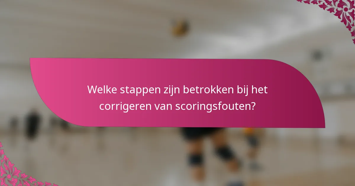 Welke stappen zijn betrokken bij het corrigeren van scoringsfouten?