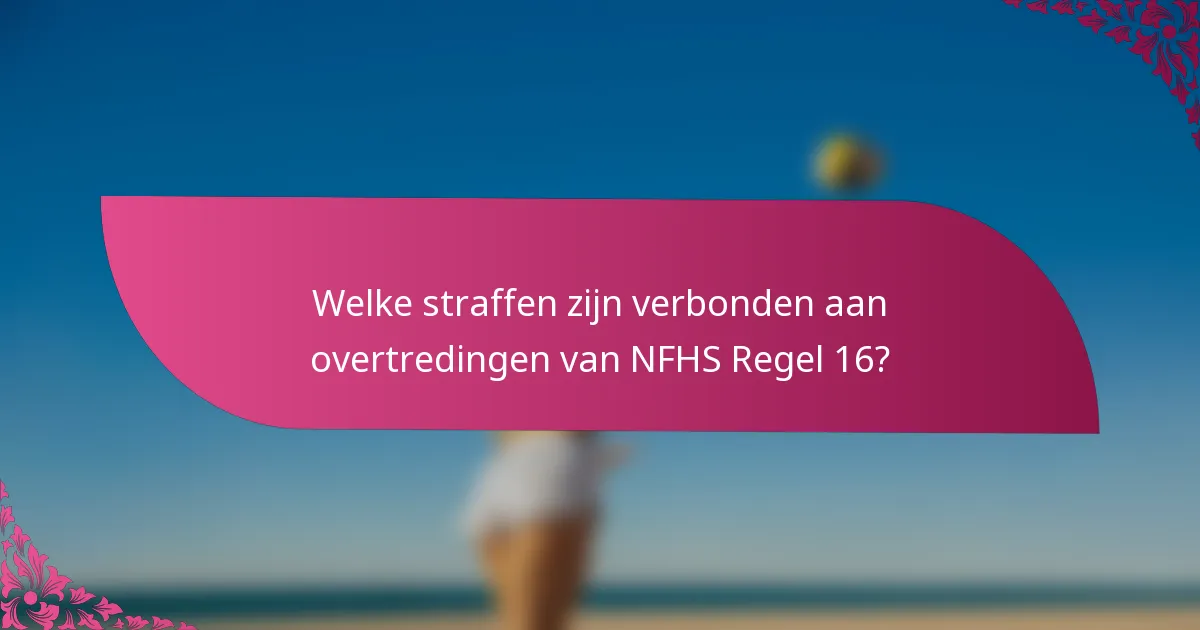 Welke straffen zijn verbonden aan overtredingen van NFHS Regel 16?