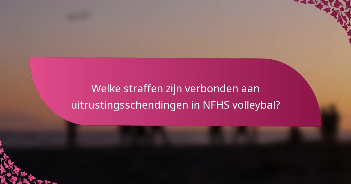 Welke straffen zijn verbonden aan uitrustingsschendingen in NFHS volleybal?