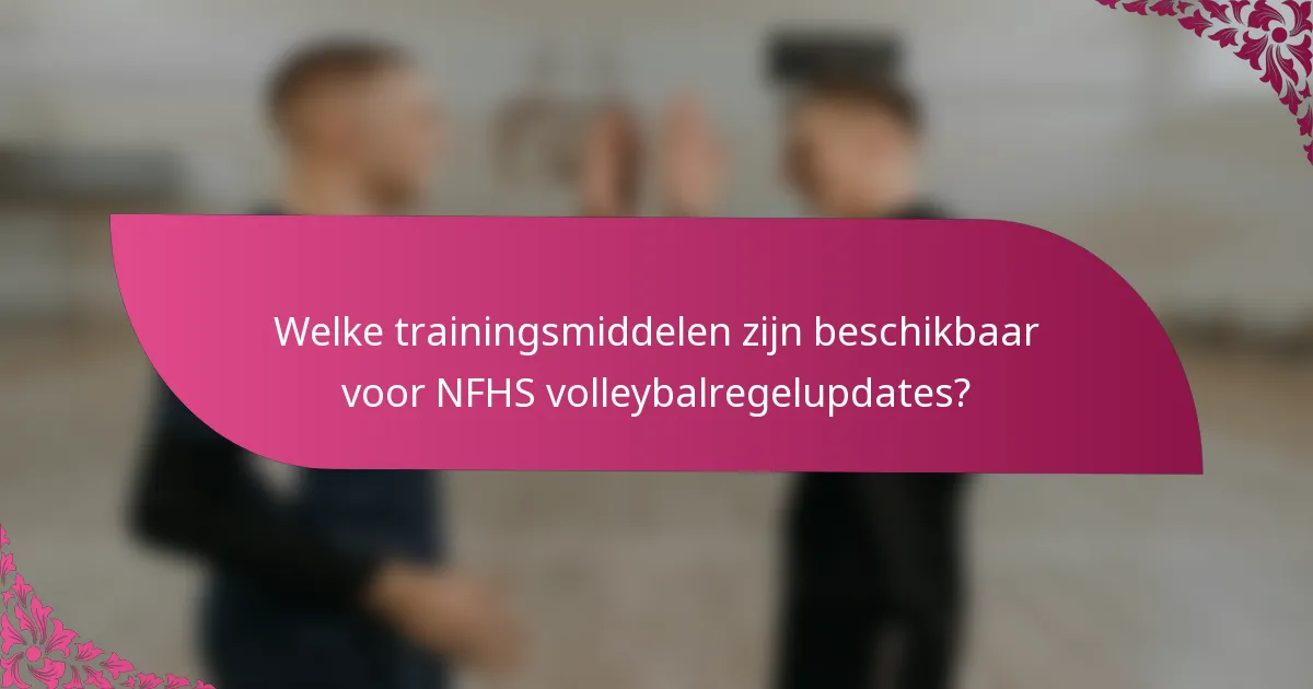 Welke trainingsmiddelen zijn beschikbaar voor NFHS volleybalregelupdates?