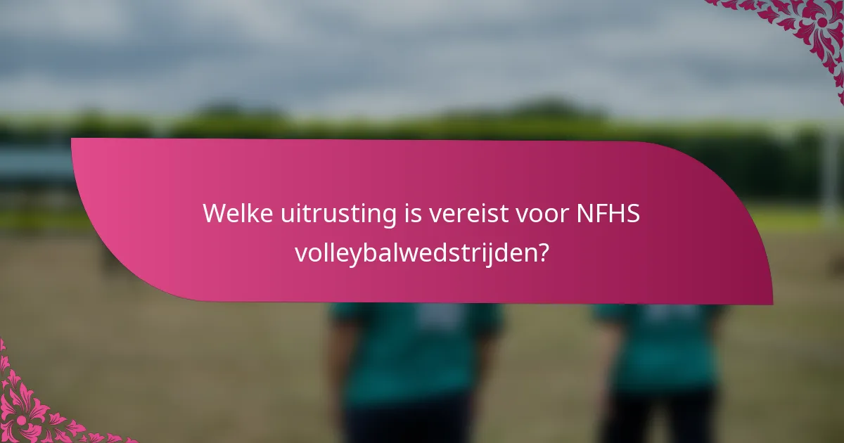 Welke uitrusting is vereist voor NFHS volleybalwedstrijden?