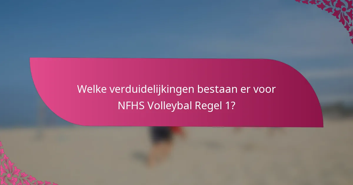 Welke verduidelijkingen bestaan er voor NFHS Volleybal Regel 1?