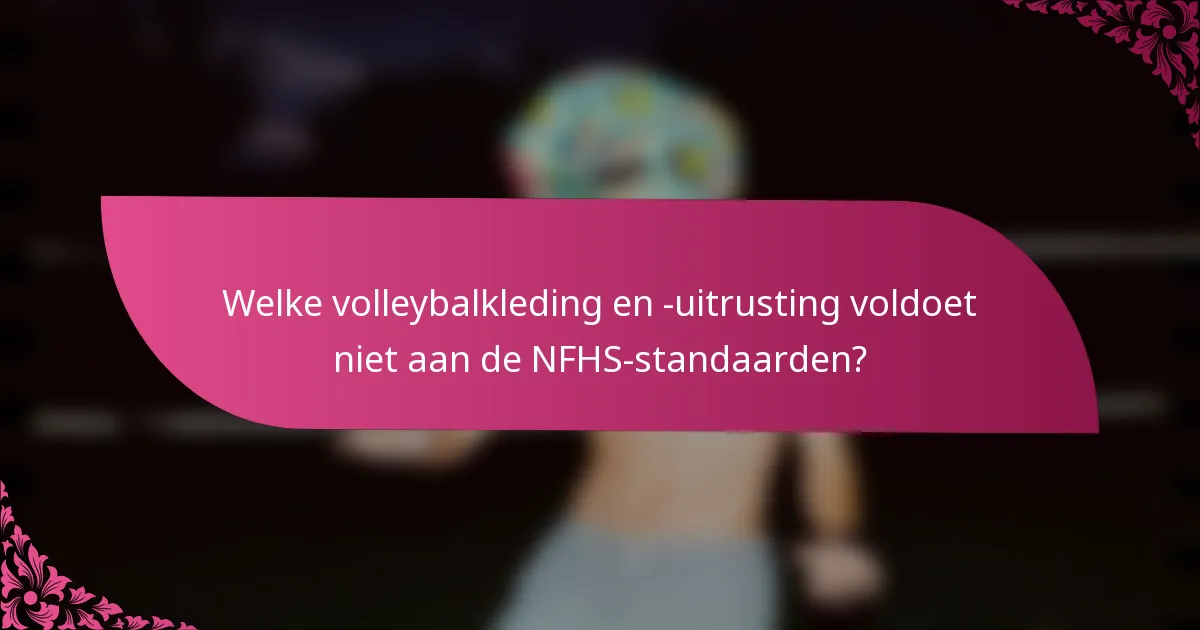 Welke volleybalkleding en -uitrusting voldoet niet aan de NFHS-standaarden?