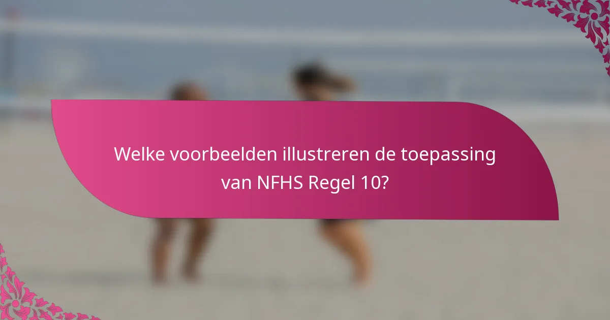 Welke voorbeelden illustreren de toepassing van NFHS Regel 10?